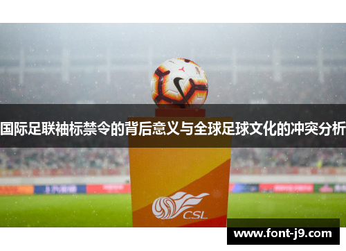 国际足联袖标禁令的背后意义与全球足球文化的冲突分析