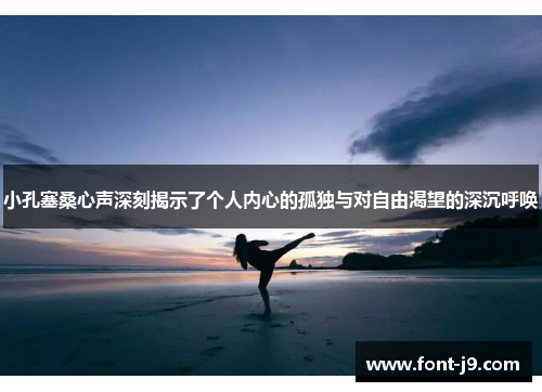 小孔塞桑心声深刻揭示了个人内心的孤独与对自由渴望的深沉呼唤