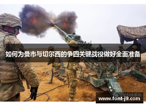 如何为曼市与切尔西的争四关键战役做好全面准备 如何为曼市与切尔西的争四关键战役做好全面准备