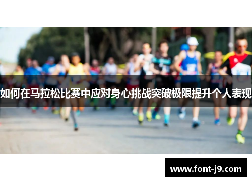 如何在马拉松比赛中应对身心挑战突破极限提升个人表现