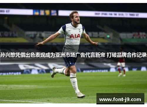 孙兴慜凭借出色表现成为亚洲市场广告代言新宠 打破品牌合作记录