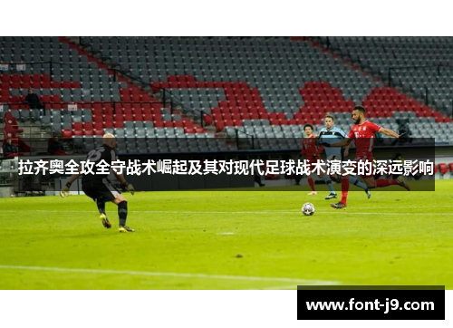 拉齐奥全攻全守战术崛起及其对现代足球战术演变的深远影响 拉齐奥全攻全守战术崛起及其对现代足球战术演变的深远影响