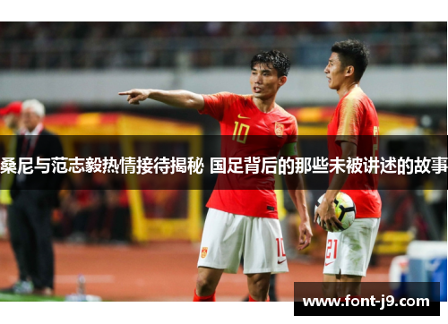 桑尼与范志毅热情接待揭秘 国足背后的那些未被讲述的故事
