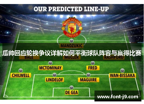 瓜帅回应轮换争议详解如何平衡球队阵容与赢得比赛 瓜帅回应轮换争议详解如何平衡球队阵容与赢得比赛