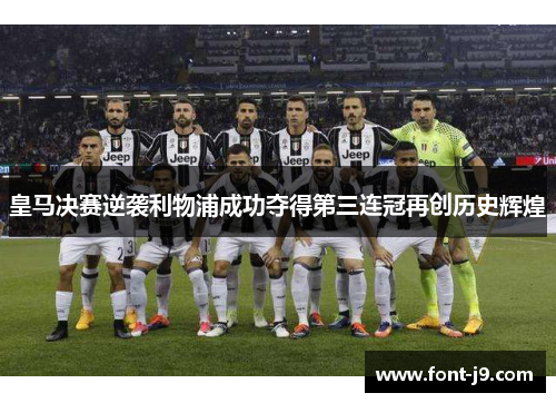 皇马决赛逆袭利物浦成功夺得第三连冠再创历史辉煌 皇马决赛逆袭利物浦成功夺得第三连冠再创历史辉煌