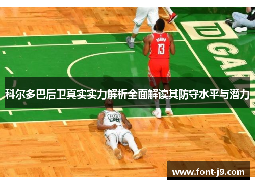 科尔多巴后卫真实实力解析全面解读其防守水平与潜力 科尔多巴后卫真实实力解析全面解读其防守水平与潜力