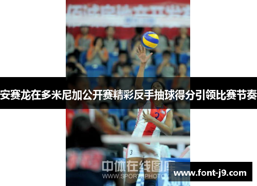 安赛龙在多米尼加公开赛精彩反手抽球得分引领比赛节奏 安赛龙在多米尼加公开赛精彩反手抽球得分引领比赛节奏