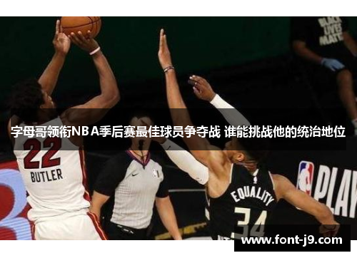 字母哥领衔NBA季后赛最佳球员争夺战 谁能挑战他的统治地位
