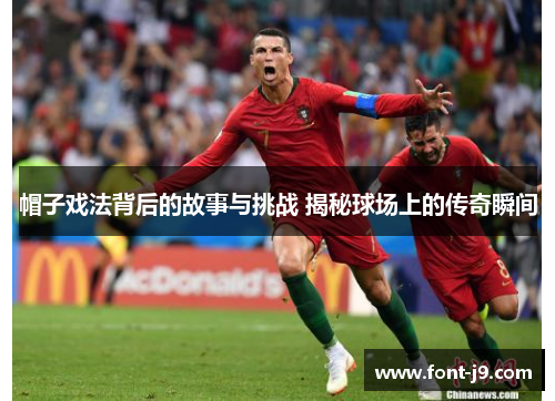 帽子戏法背后的故事与挑战 揭秘球场上的传奇瞬间