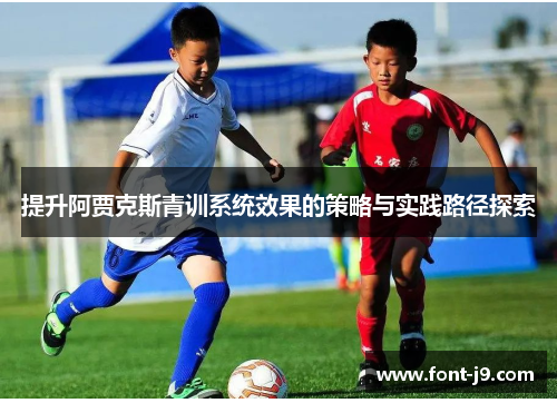 提升阿贾克斯青训系统效果的策略与实践路径探索