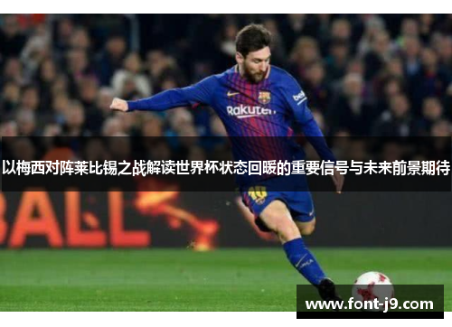 以梅西对阵莱比锡之战解读世界杯状态回暖的重要信号与未来前景期待