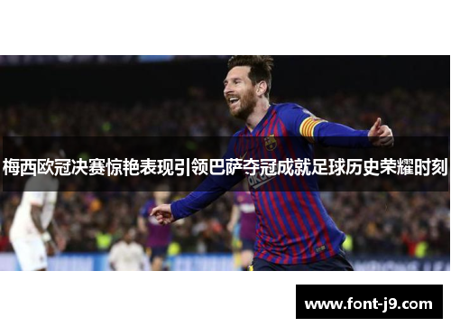 梅西欧冠决赛惊艳表现引领巴萨夺冠成就足球历史荣耀时刻