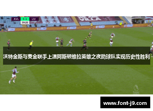 沃特金斯与麦金联手上演阿斯顿维拉英雄之夜助球队实现历史性胜利