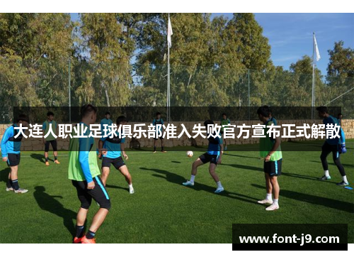大连人职业足球俱乐部准入失败官方宣布正式解散