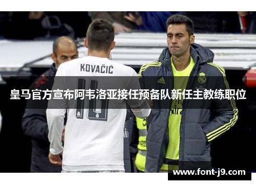 皇马官方宣布阿韦洛亚接任预备队新任主教练职位